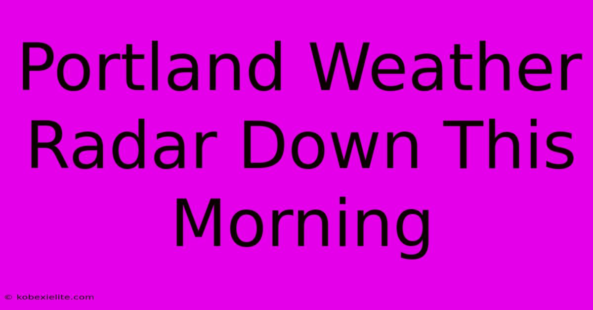 Portland Weather Radar Down This Morning