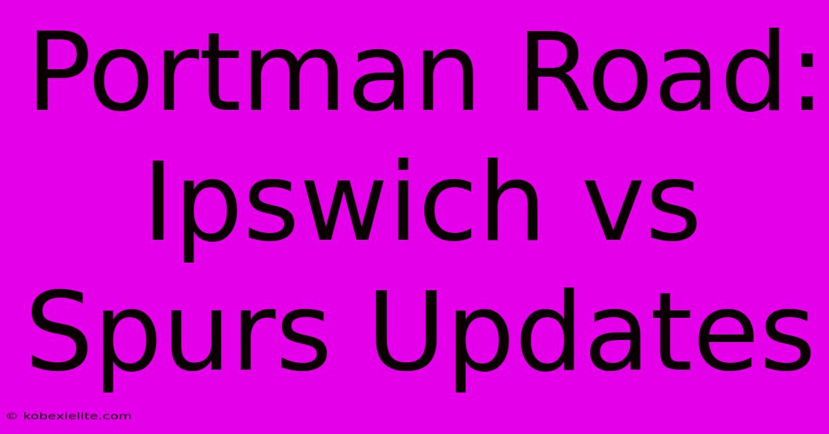 Portman Road: Ipswich Vs Spurs Updates