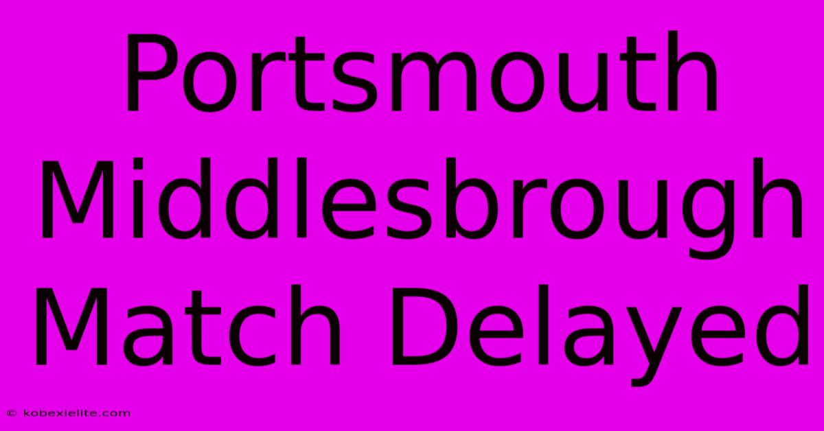 Portsmouth Middlesbrough Match Delayed