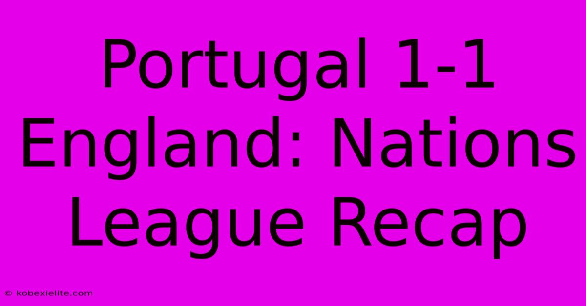 Portugal 1-1 England: Nations League Recap