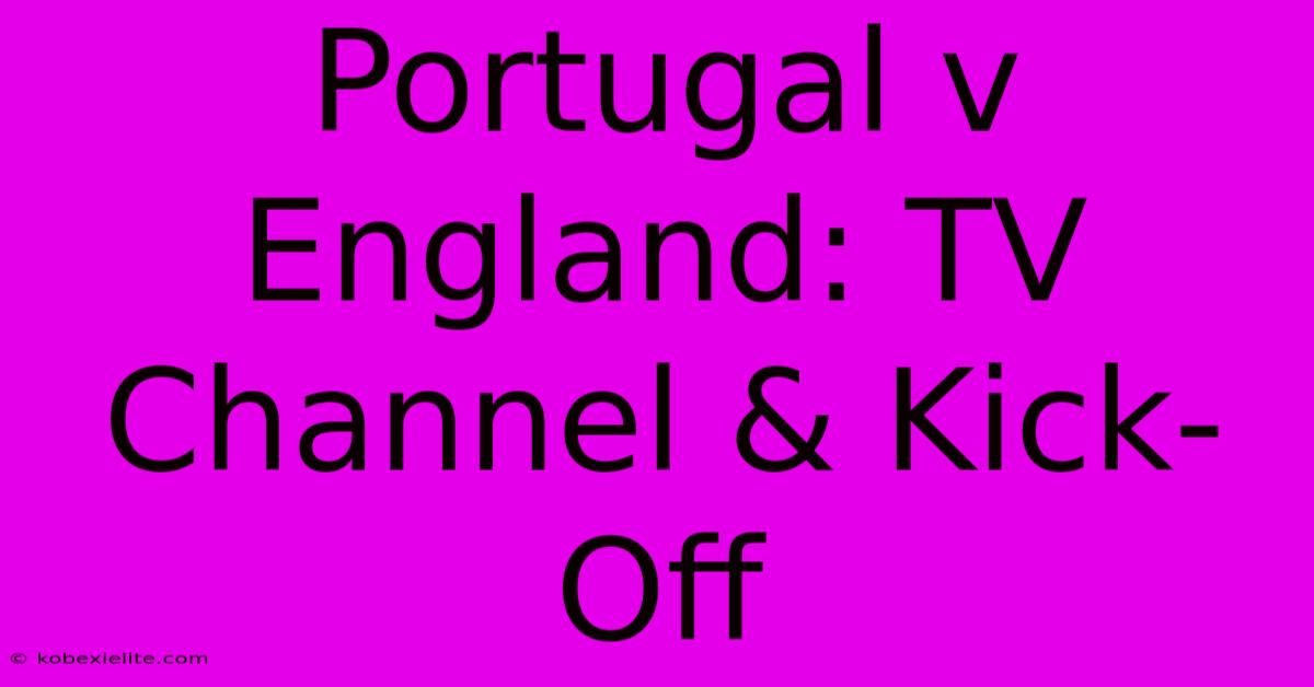 Portugal V England: TV Channel & Kick-Off