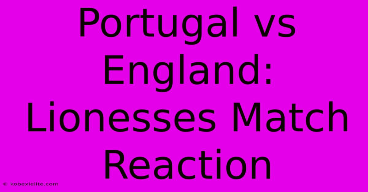 Portugal Vs England: Lionesses Match Reaction