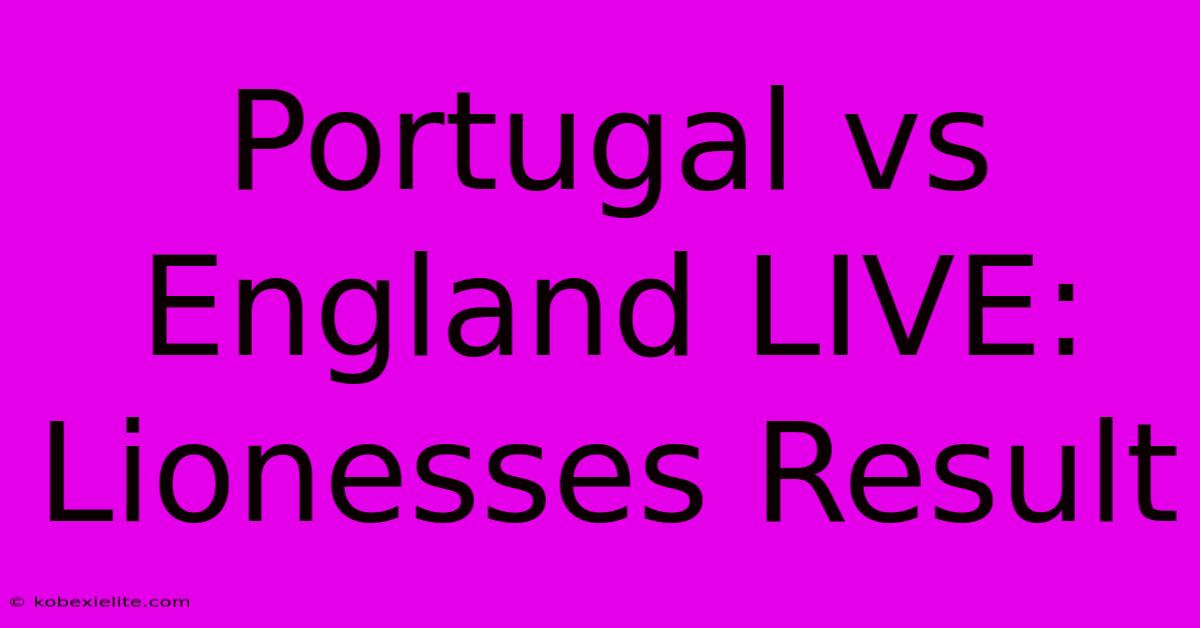 Portugal Vs England LIVE: Lionesses Result