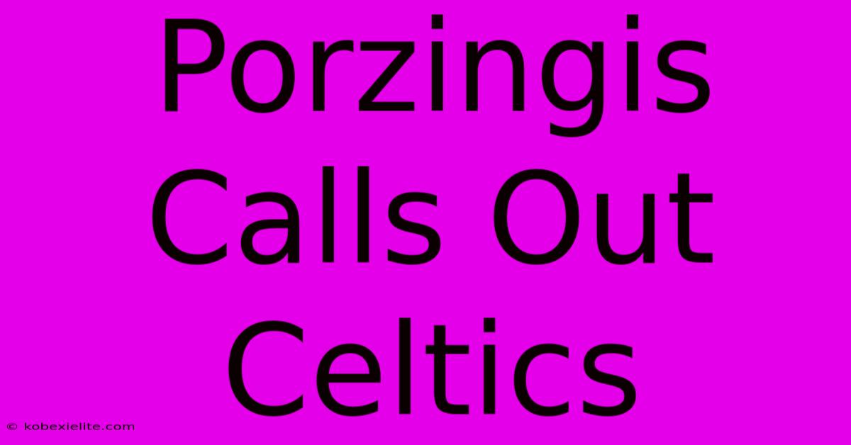 Porzingis Calls Out Celtics