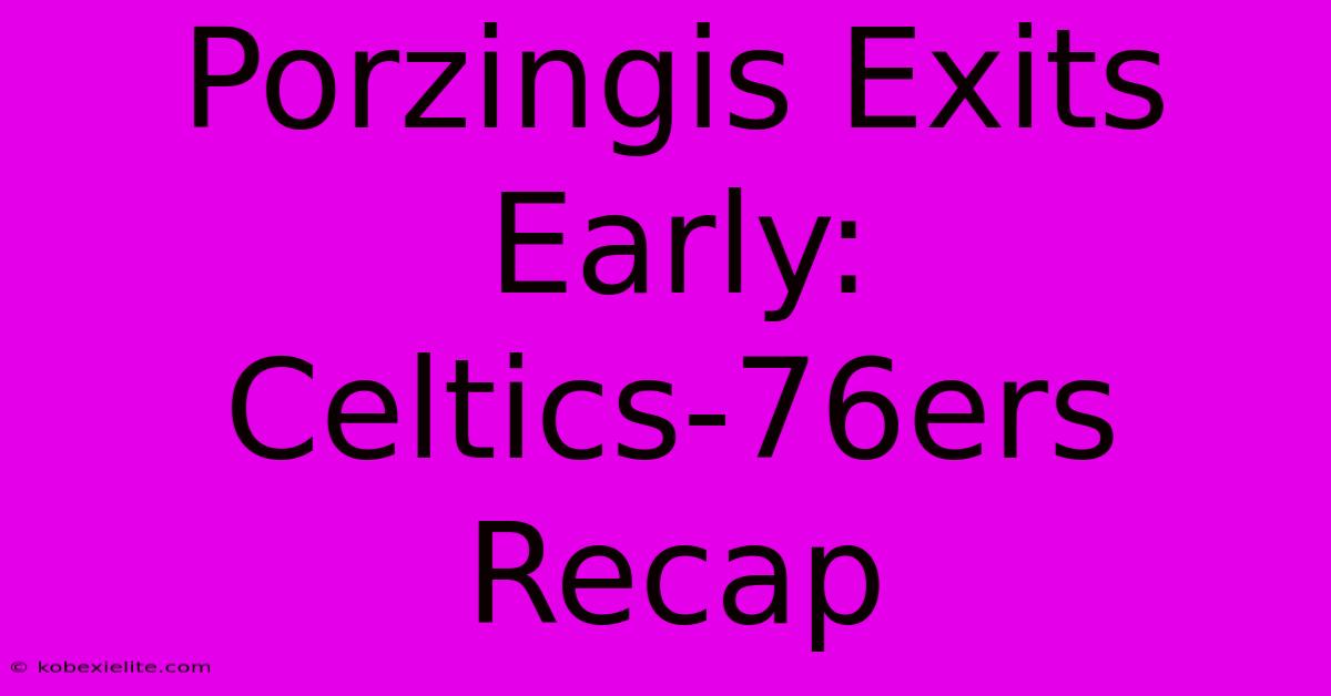 Porzingis Exits Early: Celtics-76ers Recap