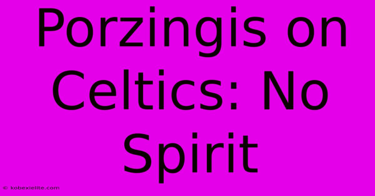 Porzingis On Celtics: No Spirit