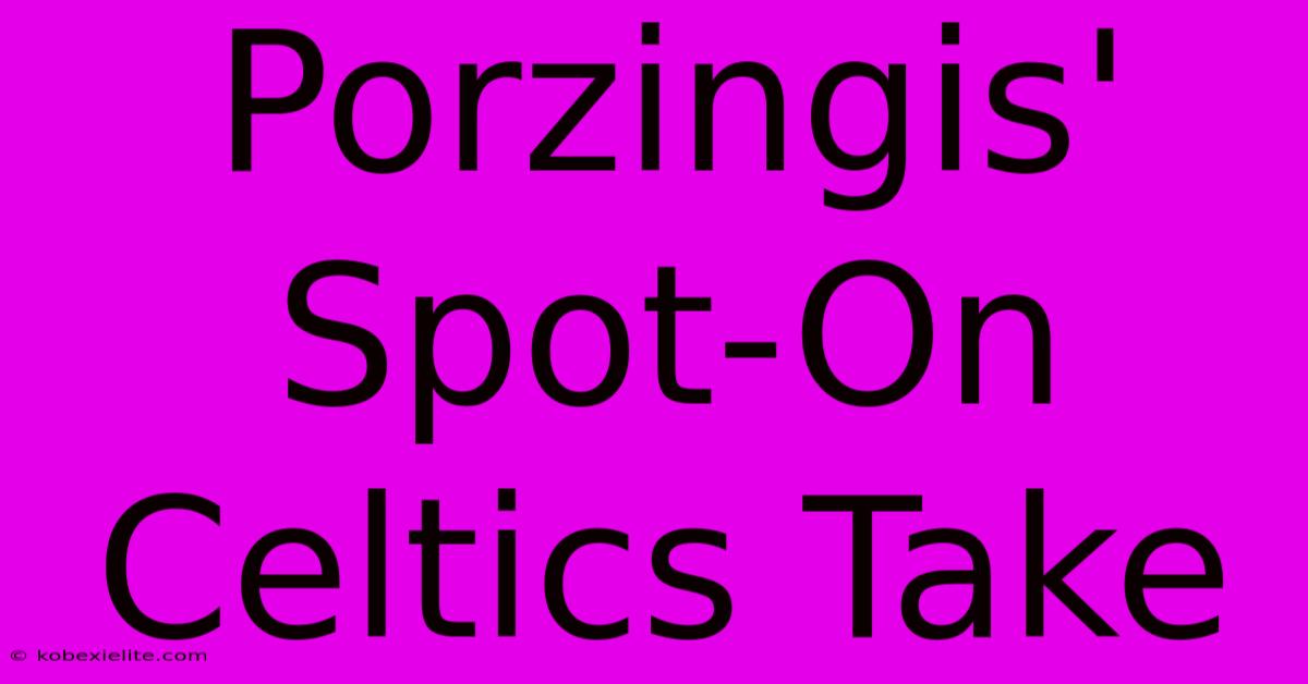 Porzingis' Spot-On Celtics Take