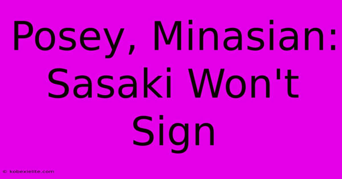 Posey, Minasian: Sasaki Won't Sign