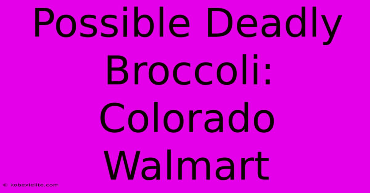 Possible Deadly Broccoli: Colorado Walmart