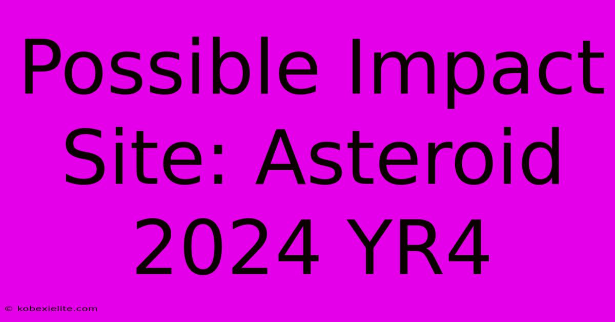 Possible Impact Site: Asteroid 2024 YR4