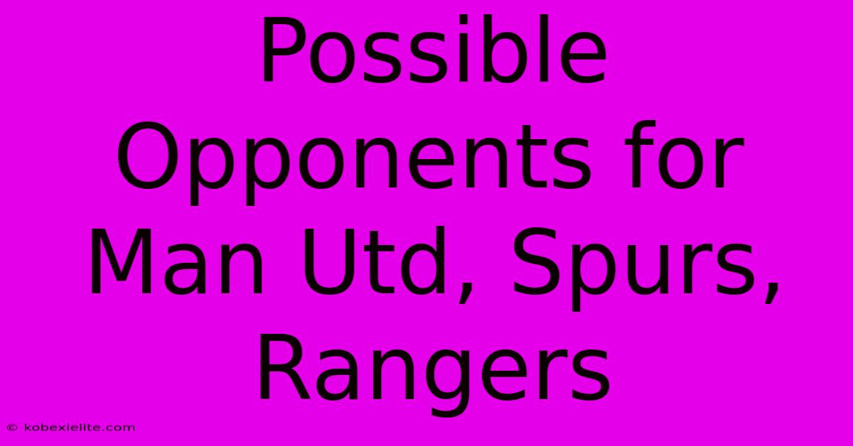 Possible Opponents For Man Utd, Spurs, Rangers