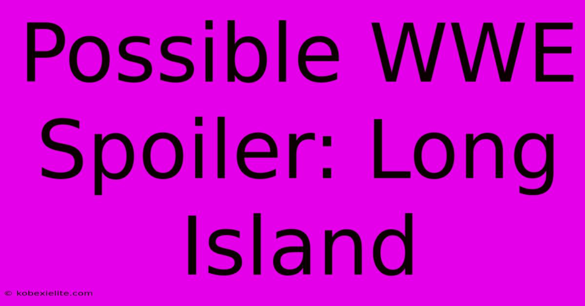 Possible WWE Spoiler: Long Island Possible WWE Spoiler: Long Island