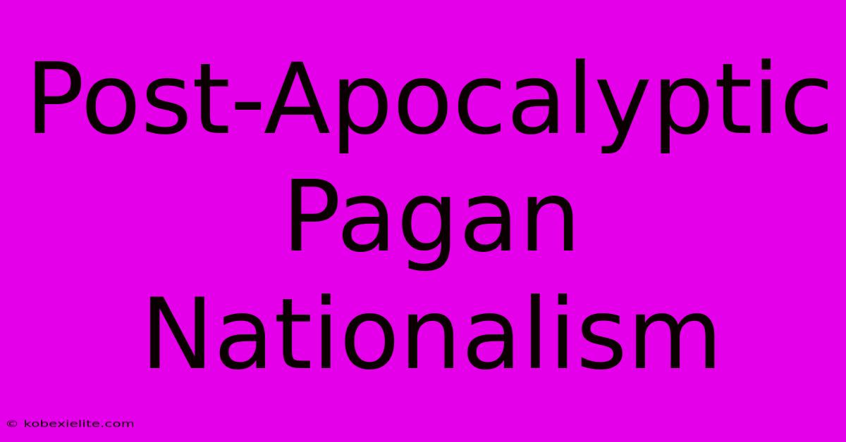 Post-Apocalyptic Pagan Nationalism