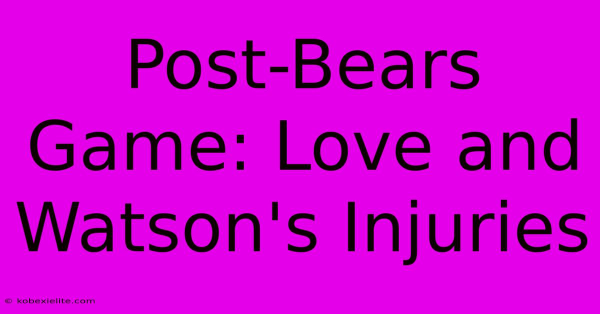 Post-Bears Game: Love And Watson's Injuries