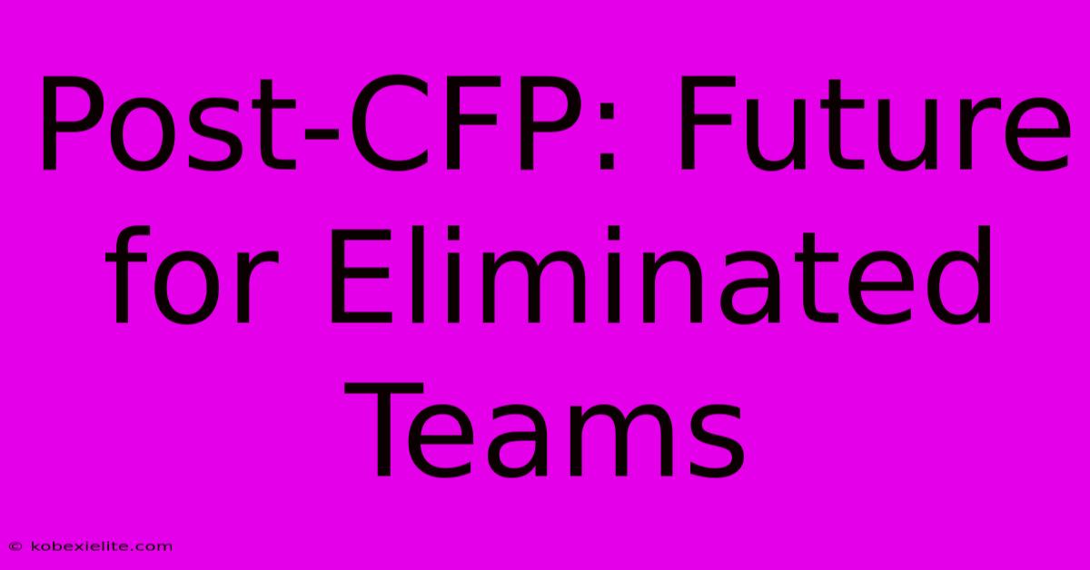 Post-CFP: Future For Eliminated Teams