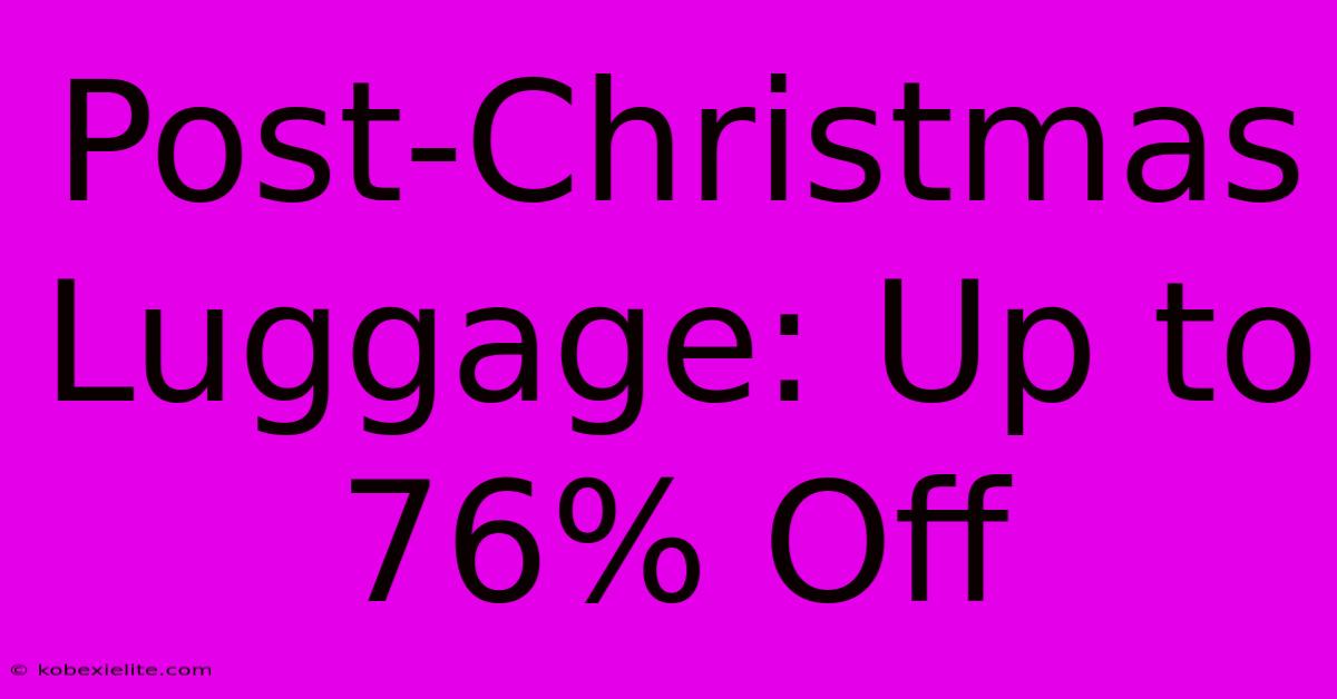 Post-Christmas Luggage: Up To 76% Off