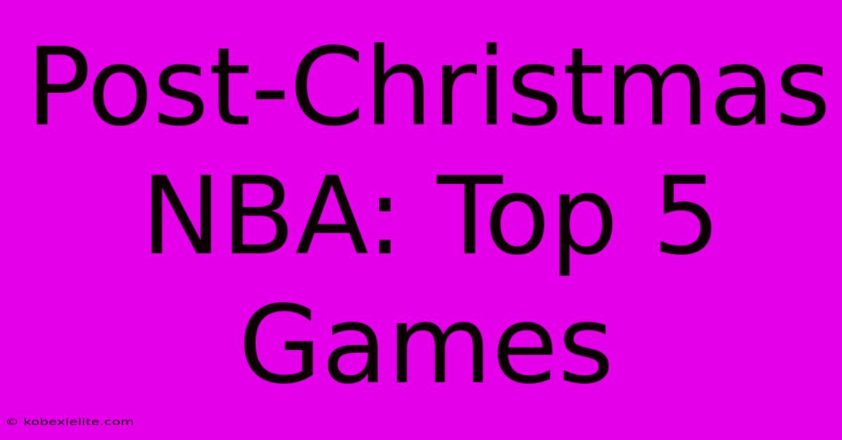 Post-Christmas NBA: Top 5 Games