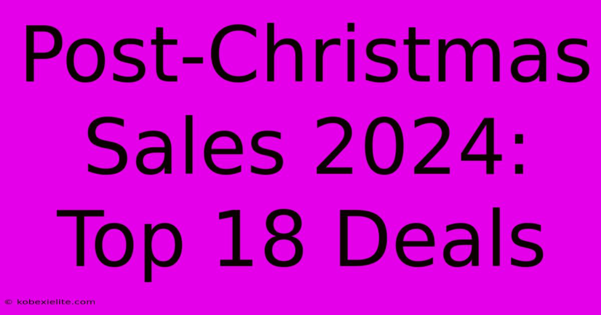 Post-Christmas Sales 2024: Top 18 Deals