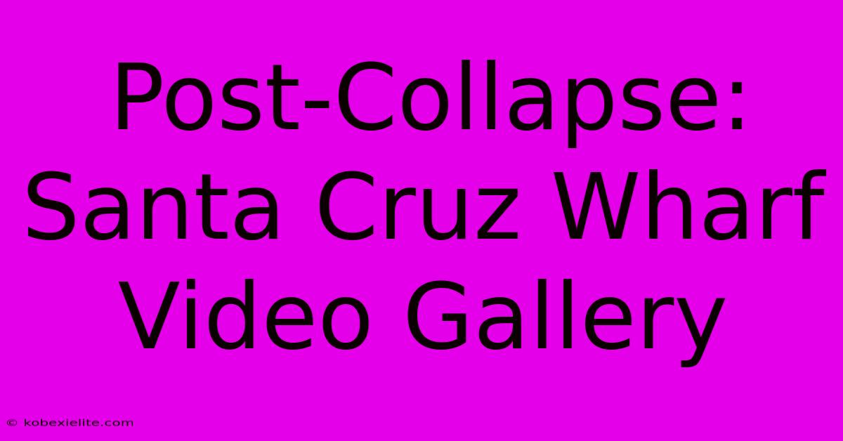 Post-Collapse: Santa Cruz Wharf Video Gallery