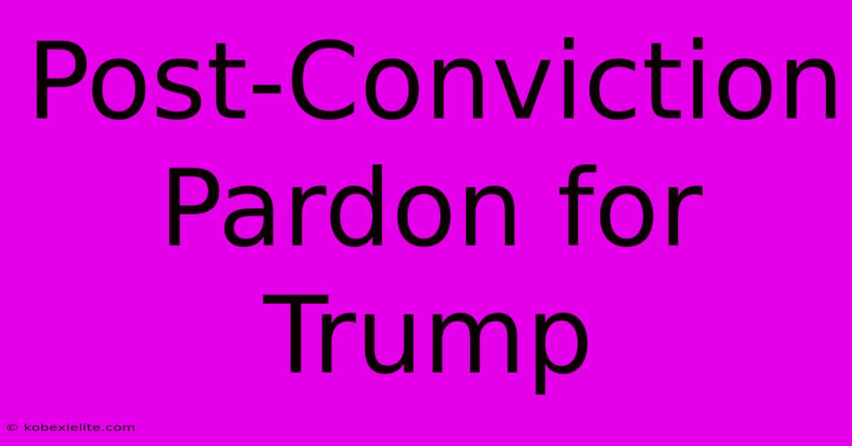 Post-Conviction Pardon For Trump