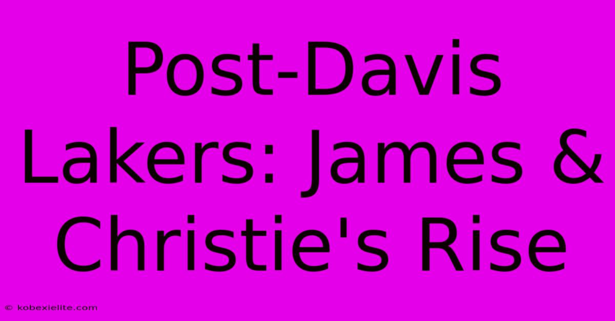 Post-Davis Lakers: James & Christie's Rise