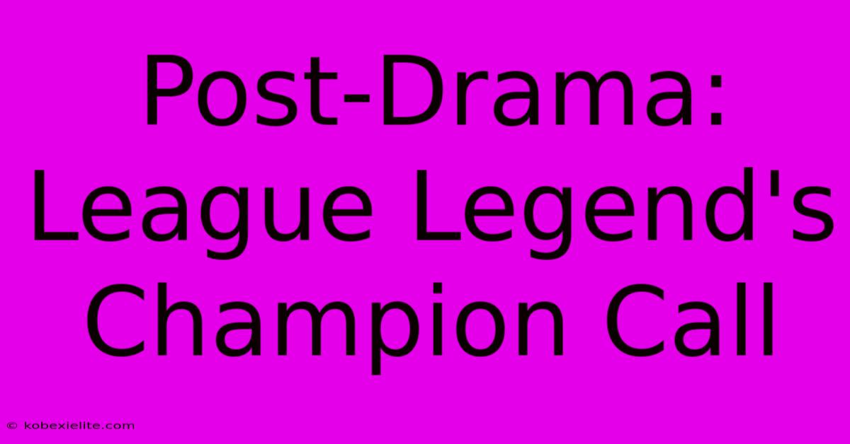 Post-Drama: League Legend's Champion Call