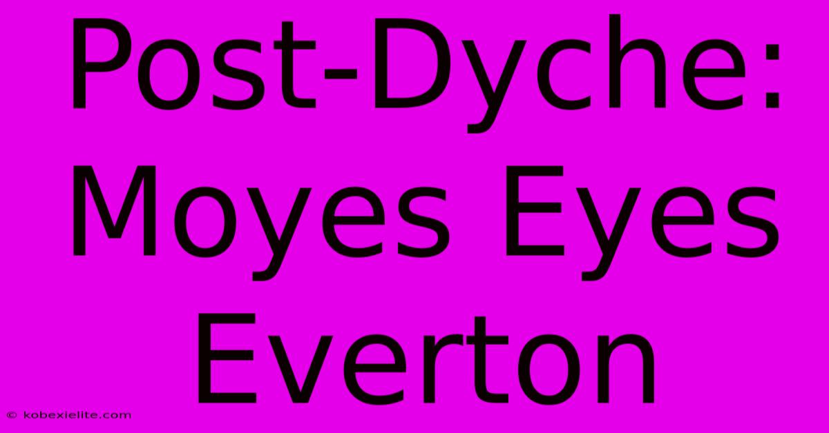 Post-Dyche: Moyes Eyes Everton