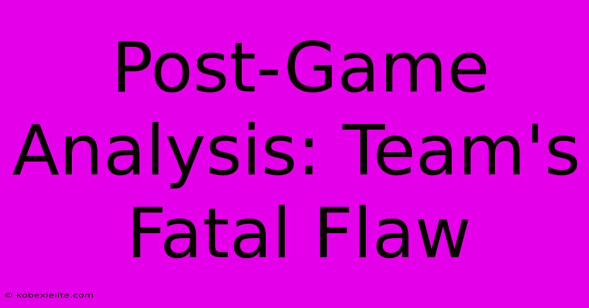 Post-Game Analysis: Team's Fatal Flaw