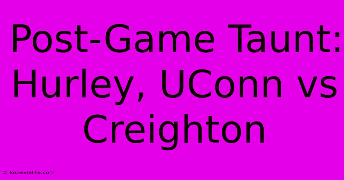 Post-Game Taunt: Hurley, UConn Vs Creighton