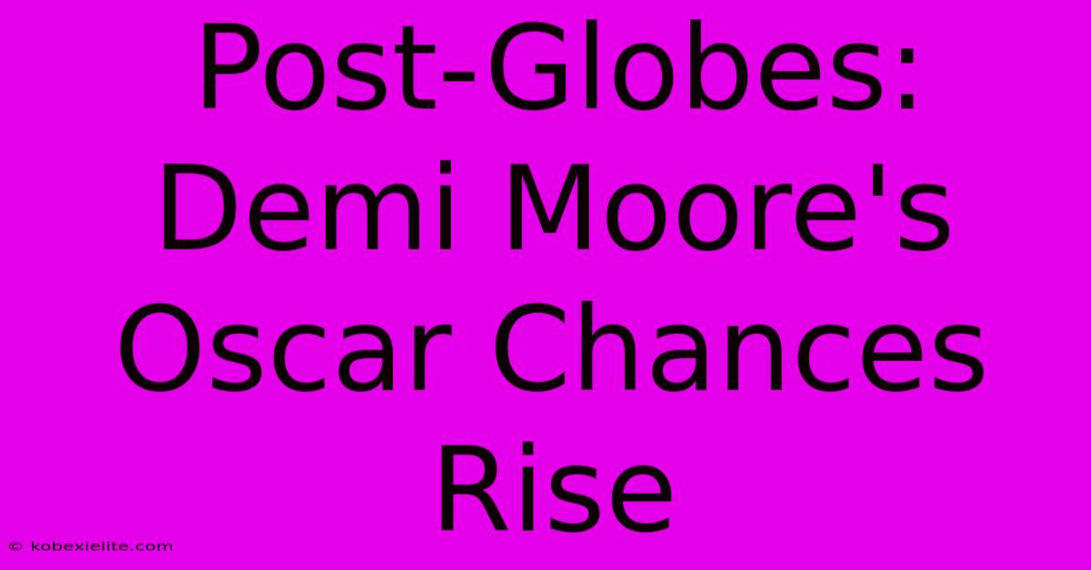 Post-Globes: Demi Moore's Oscar Chances Rise