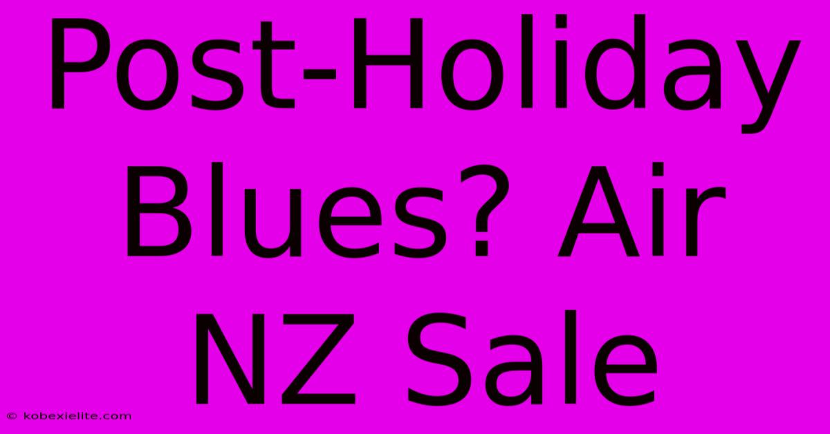 Post-Holiday Blues? Air NZ Sale