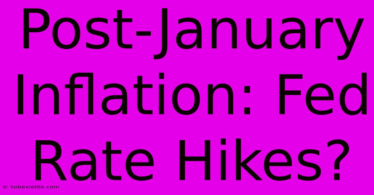 Post-January Inflation: Fed Rate Hikes?