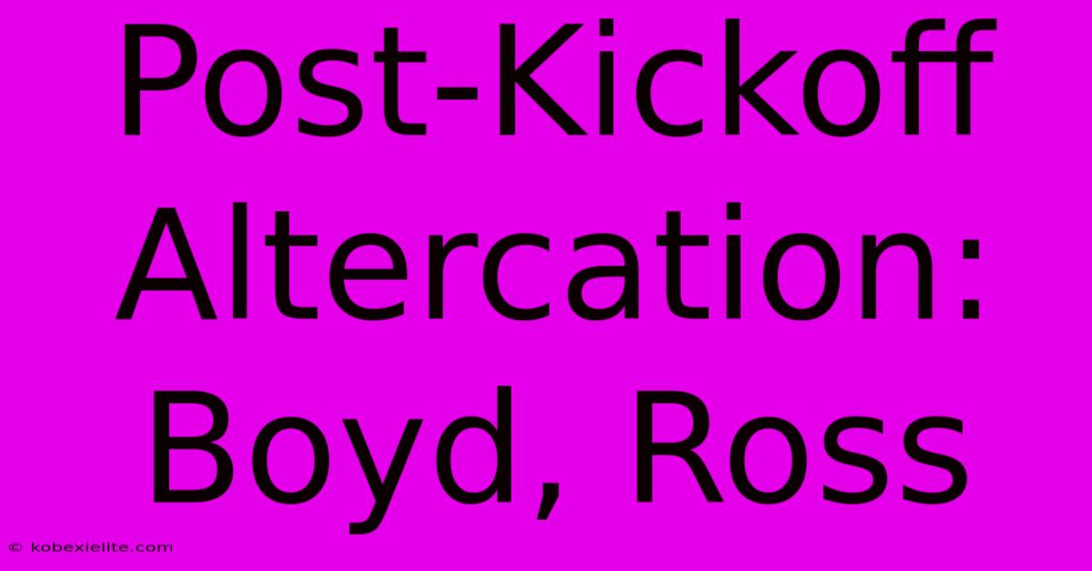 Post-Kickoff Altercation: Boyd, Ross