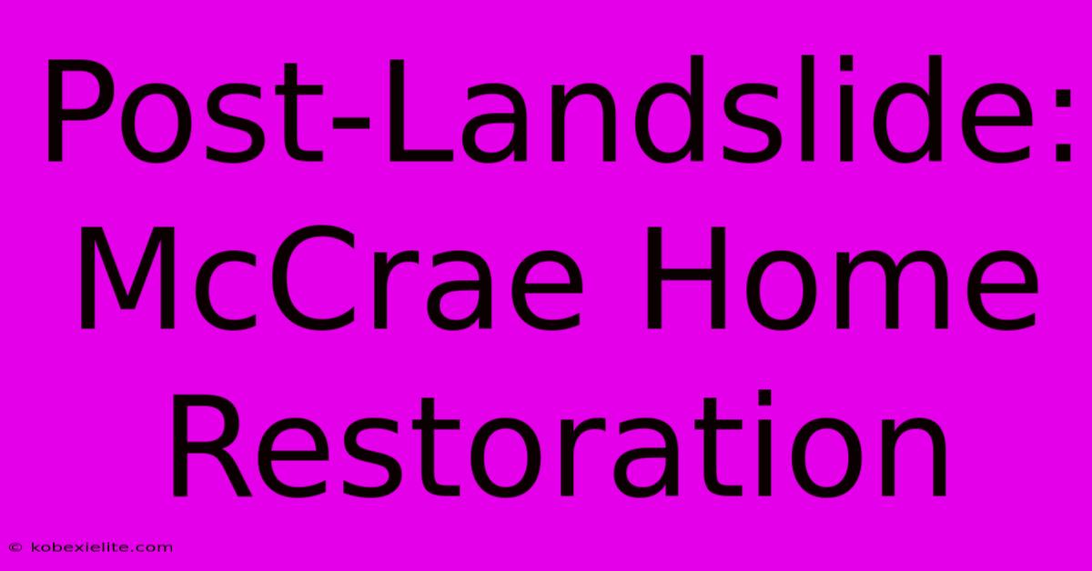 Post-Landslide: McCrae Home Restoration