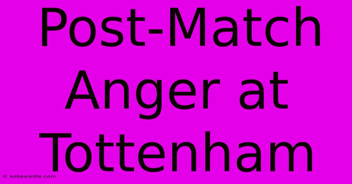 Post-Match Anger At Tottenham