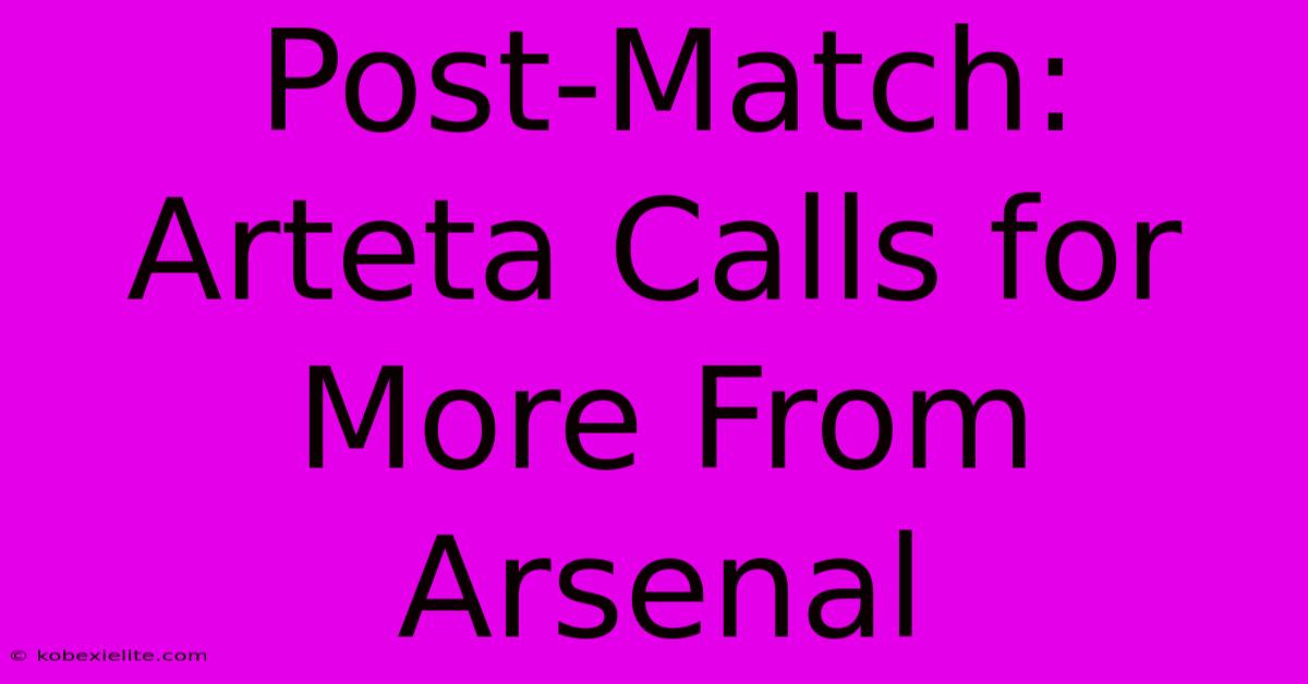 Post-Match: Arteta Calls For More From Arsenal