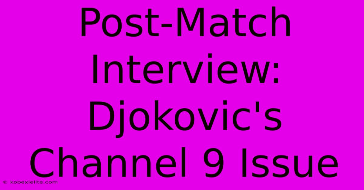 Post-Match Interview: Djokovic's Channel 9 Issue