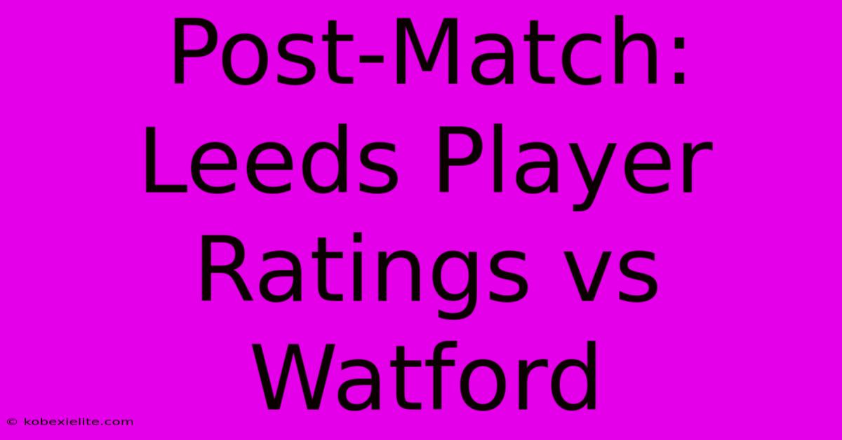 Post-Match: Leeds Player Ratings Vs Watford