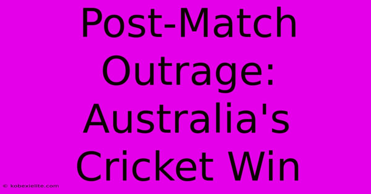 Post-Match Outrage: Australia's Cricket Win