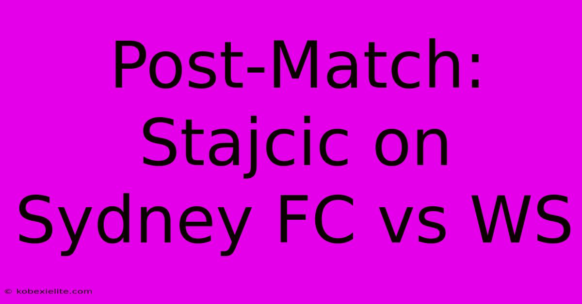 Post-Match: Stajcic On Sydney FC Vs WS