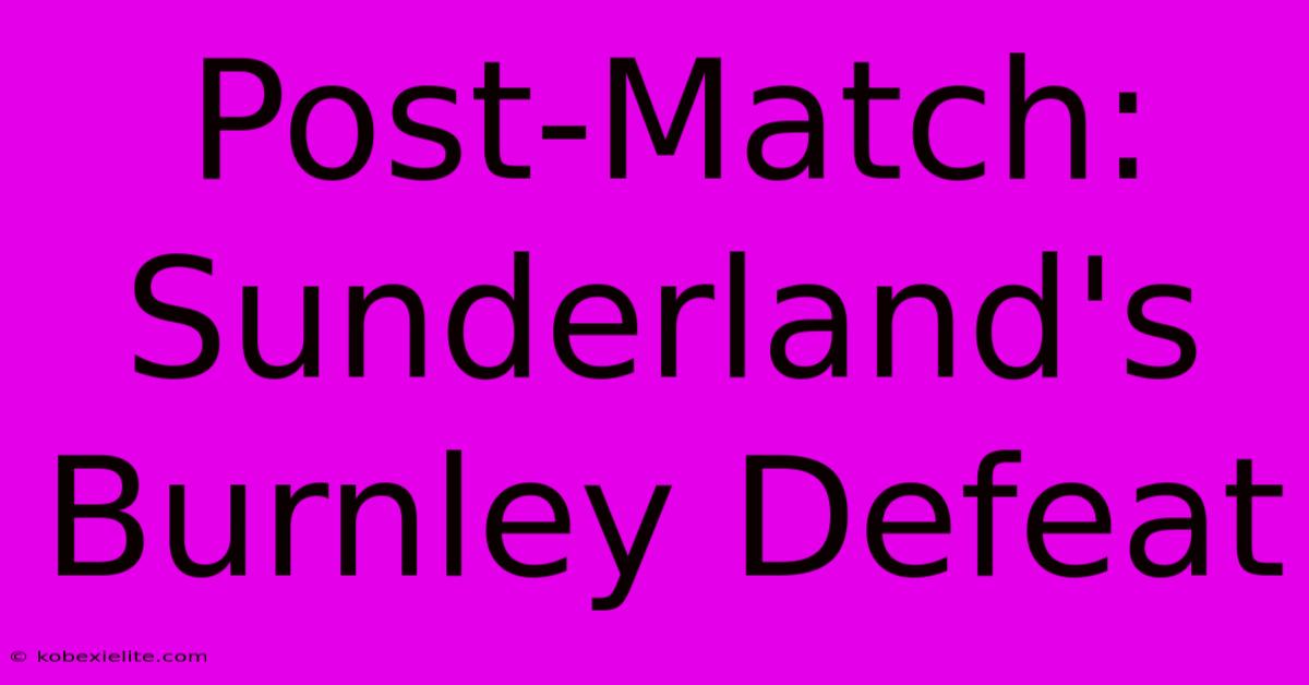 Post-Match: Sunderland's Burnley Defeat