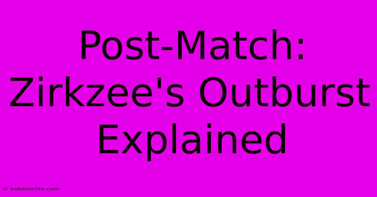 Post-Match: Zirkzee's Outburst Explained