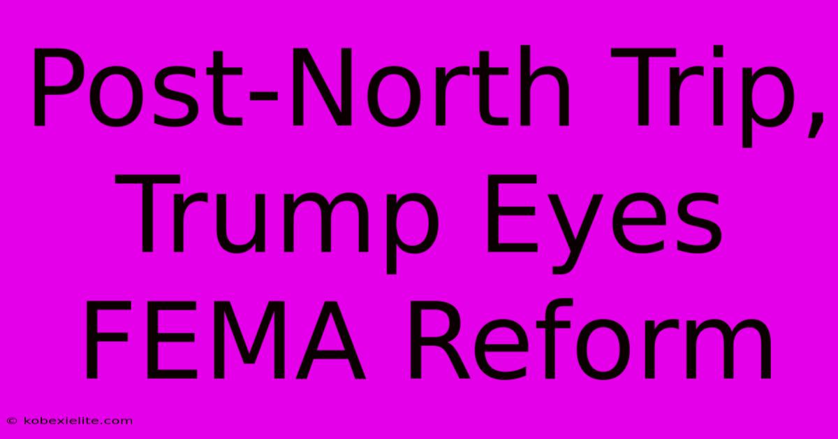 Post-North Trip, Trump Eyes FEMA Reform