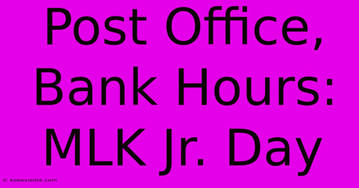 Post Office, Bank Hours: MLK Jr. Day