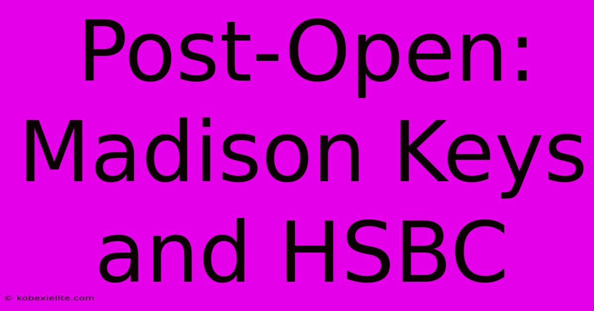 Post-Open: Madison Keys And HSBC