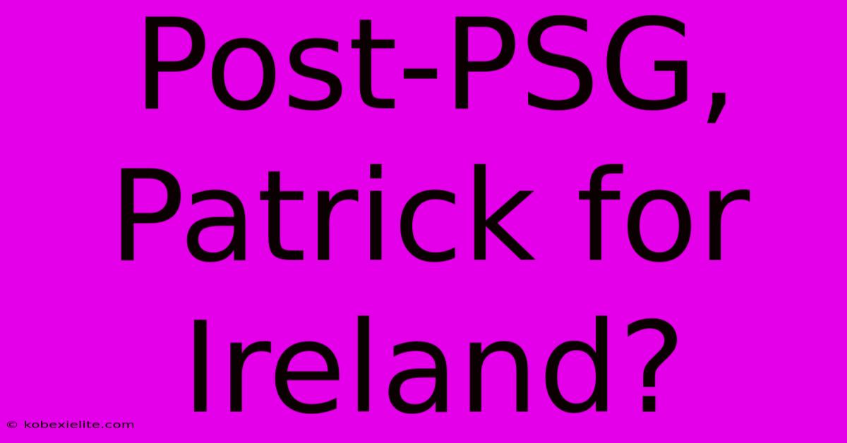 Post-PSG, Patrick For Ireland?