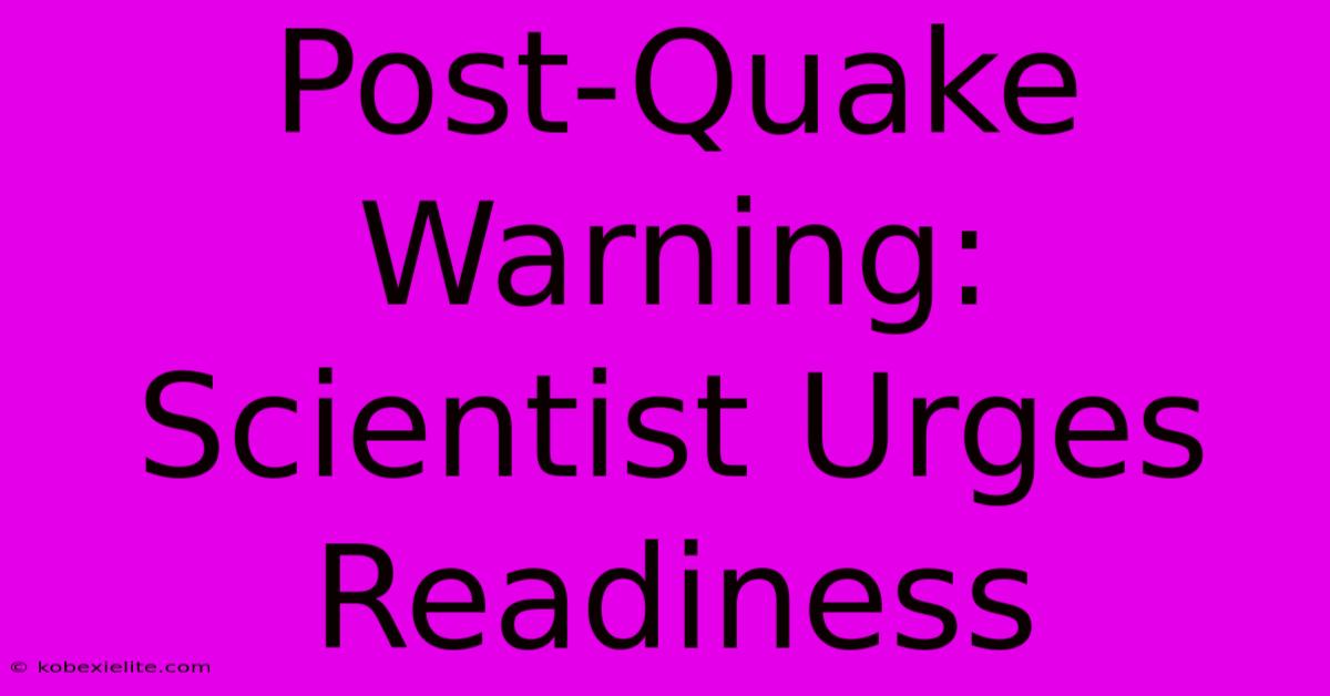 Post-Quake Warning: Scientist Urges Readiness