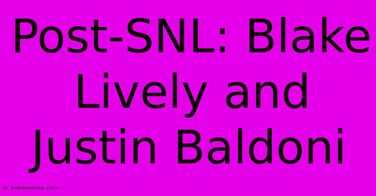 Post-SNL: Blake Lively And Justin Baldoni