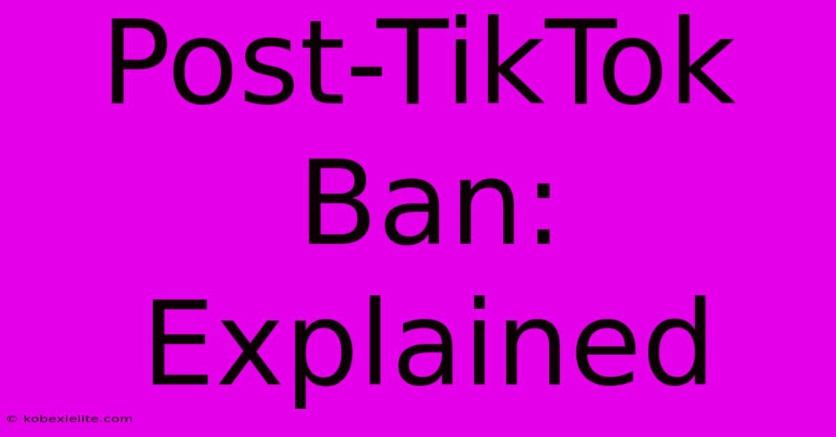 Post-TikTok Ban: Explained