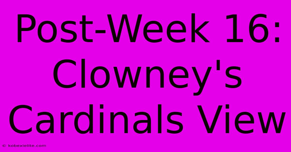 Post-Week 16: Clowney's Cardinals View